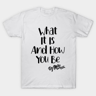 What It Is And How You Be T-Shirt